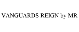 VANGUARDS REIGN BY MR trademark