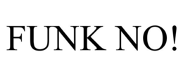 FUNK NO! trademark