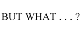 BUT WHAT . . . ? trademark