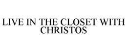 LIVE IN THE CLOSET WITH CHRISTOS trademark