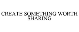CREATE SOMETHING WORTH SHARING trademark