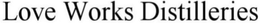 LOVE WORKS DISTILLERIES trademark