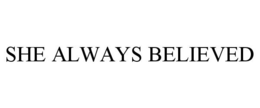 SHE ALWAYS BELIEVED trademark