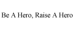 BE A HERO, RAISE A HERO trademark