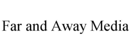 FAR AND AWAY MEDIA trademark