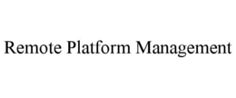 REMOTE PLATFORM MANAGEMENT trademark