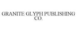 GRANITE GLYPH PUBLISHING CO. trademark