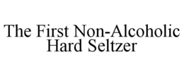 THE FIRST NON-ALCOHOLIC HARD SELTZER trademark