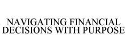 NAVIGATING FINANCIAL DECISIONS WITH PURPOSE trademark