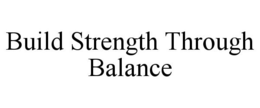 BUILD STRENGTH THROUGH BALANCE trademark