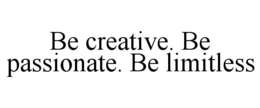 BE CREATIVE. BE PASSIONATE. BE LIMITLESS trademark