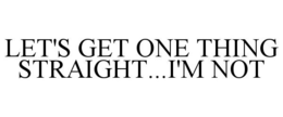 LET'S GET ONE THING STRAIGHT...I'M NOT trademark
