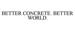 BETTER CONCRETE. BETTER WORLD. trademark