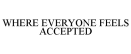 WHERE EVERYONE FEELS ACCEPTED trademark