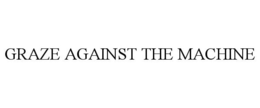 GRAZE AGAINST THE MACHINE trademark