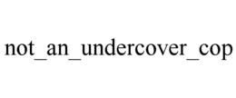 NOT_AN_UNDERCOVER_COP trademark