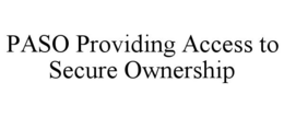 PASO PROVIDING ACCESS TO SECURE OWNERSHIP trademark