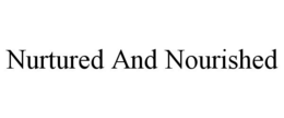 NURTURED AND NOURISHED trademark