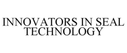 INNOVATORS IN SEAL TECHNOLOGY trademark