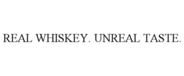 REAL WHISKEY. UNREAL TASTE. trademark
