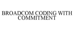 BROADCOM CODING WITH COMMITMENT trademark