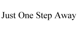 JUST ONE STEP AWAY trademark