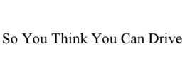 SO YOU THINK YOU CAN DRIVE trademark