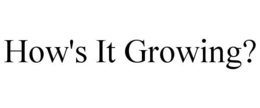 HOW'S IT GROWING? trademark