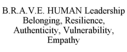 B.R.A.V.E. HUMAN LEADERSHIP BELONGING, RESILIENCE, AUTHENTICITY, VULNERABILITY, EMPATHY trademark