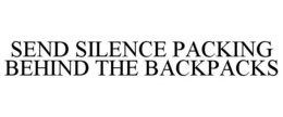 SEND SILENCE PACKING BEHIND THE BACKPACKS trademark