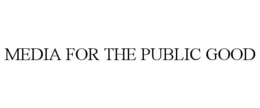 MEDIA FOR THE PUBLIC GOOD trademark