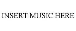 INSERT MUSIC HERE trademark