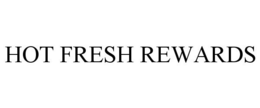 HOT FRESH REWARDS trademark