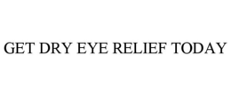 GET DRY EYE RELIEF TODAY trademark