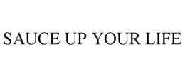 SAUCE UP YOUR LIFE trademark