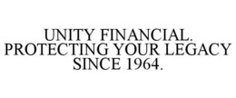 UNITY FINANCIAL. PROTECTING YOUR LEGACY SINCE 1964. trademark