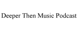 DEEPER THEN MUSIC PODCAST trademark