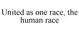 UNITED AS ONE RACE, THE HUMAN RACE trademark
