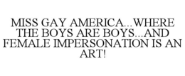 MISS GAY AMERICA...WHERE THE BOYS ARE BOYS...AND FEMALE IMPERSONATION IS AN ART! trademark