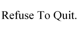 REFUSE TO QUIT. trademark