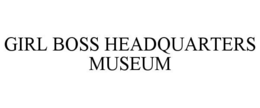 GIRL BOSS HEADQUARTERS MUSEUM trademark
