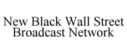 NEW BLACK WALL STREET BROADCAST NETWORK trademark