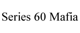 SERIES 60 MAFIA trademark