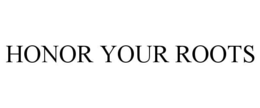 HONOR YOUR ROOTS trademark