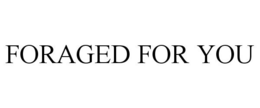 FORAGED FOR YOU trademark