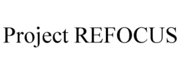 PROJECT REFOCUS trademark
