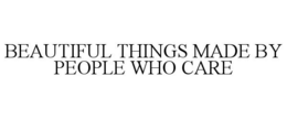BEAUTIFUL THINGS MADE BY PEOPLE WHO CARE trademark