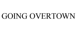 GOING OVERTOWN trademark