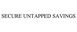 SECURE UNTAPPED SAVINGS trademark