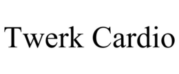 TWERK CARDIO trademark